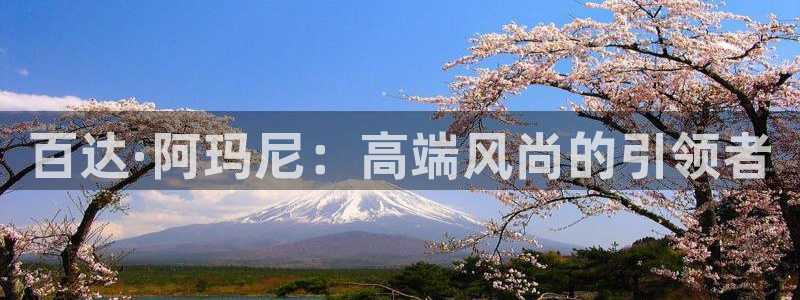 伟德国际1946主管：百达·阿玛尼：高端风尚的引领者