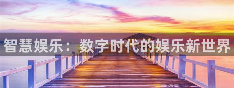 伟德国际19465注册：智慧娱乐：数字时代的娱乐新世界