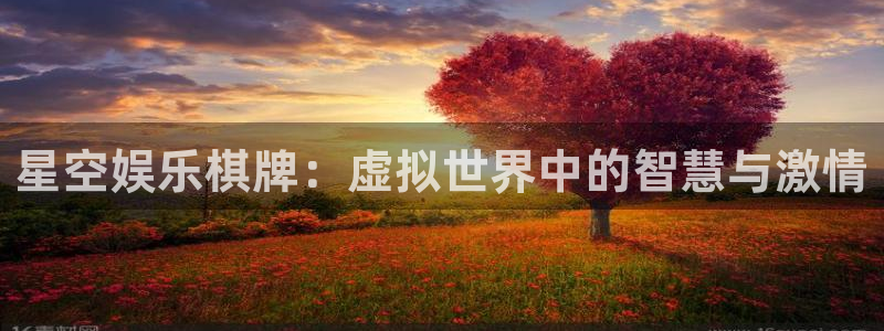 伟德国际1946凯捷开号链接：星空娱乐棋牌：虚拟世界中的智慧与激情