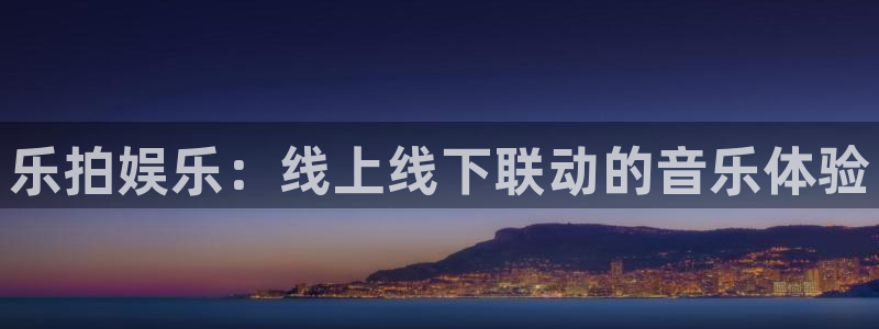 伟德国际1946：乐拍娱乐：线上线下联动的音乐体验